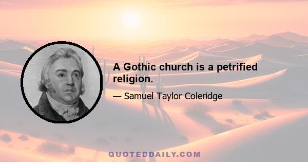 A Gothic church is a petrified religion.