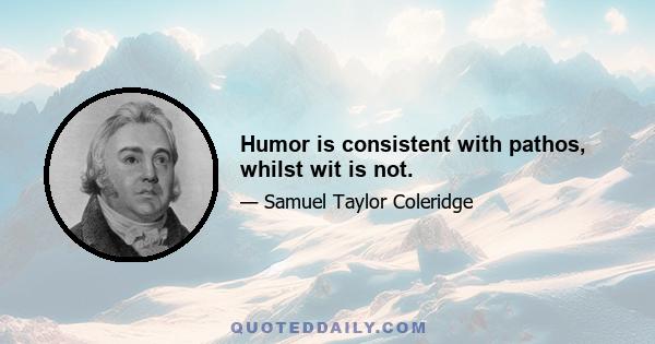 Humor is consistent with pathos, whilst wit is not.