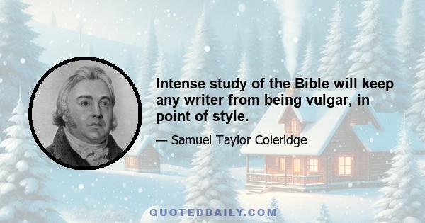 Intense study of the Bible will keep any writer from being vulgar, in point of style.