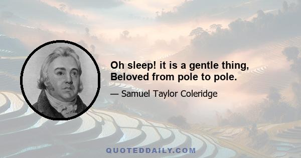 Oh sleep! it is a gentle thing, Beloved from pole to pole.