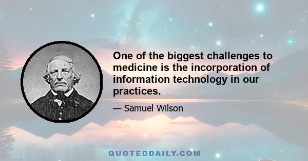 One of the biggest challenges to medicine is the incorporation of information technology in our practices.