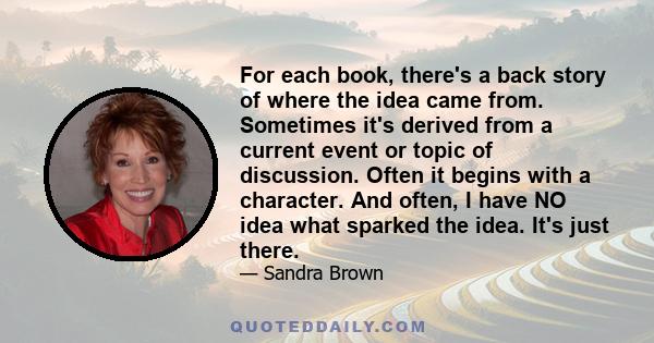 For each book, there's a back story of where the idea came from. Sometimes it's derived from a current event or topic of discussion. Often it begins with a character. And often, I have NO idea what sparked the idea.