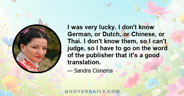 I was very lucky. I don't know German, or Dutch, or Chinese, or Thai. I don't know them, so I can't judge, so I have to go on the word of the publisher that it's a good translation.