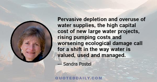 Pervasive depletion and overuse of water supplies, the high capital cost of new large water projects, rising pumping costs and worsening ecological damage call for a shift in the way water is valued, used and managed.