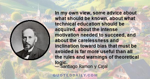 In my own view, some advice about what should be known, about what technical education should be acquired, about the intense motivation needed to succeed, and about the carelessness and inclination toward bias that must 