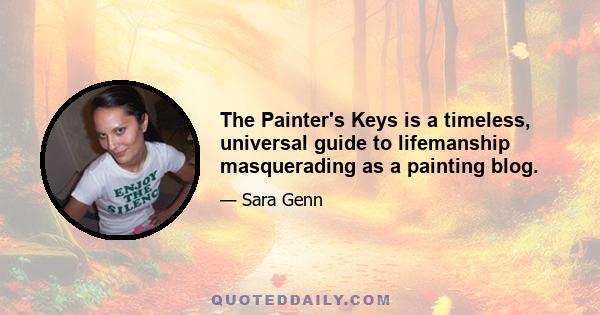 The Painter's Keys is a timeless, universal guide to lifemanship masquerading as a painting blog.