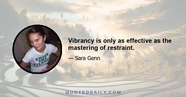 Vibrancy is only as effective as the mastering of restraint.