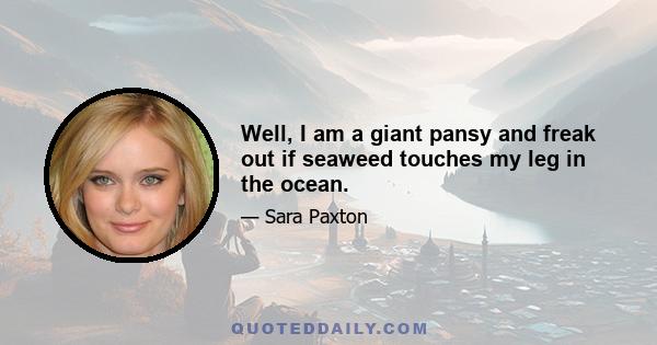 Well, I am a giant pansy and freak out if seaweed touches my leg in the ocean.