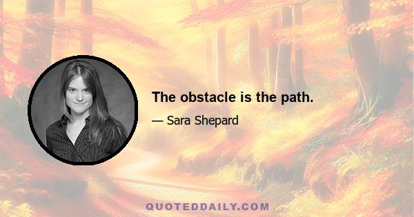 The obstacle is the path.
