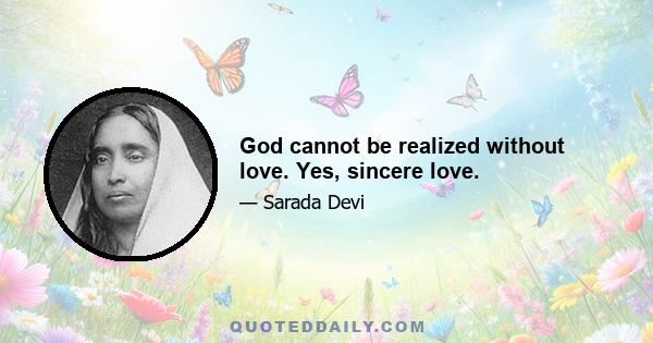 God cannot be realized without love. Yes, sincere love.