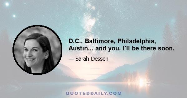 D.C., Baltimore, Philadelphia, Austin... and you. I'll be there soon.