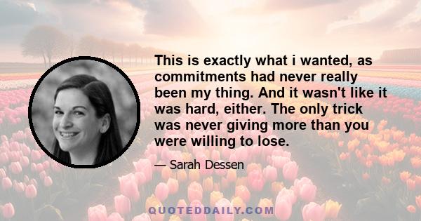 This is exactly what i wanted, as commitments had never really been my thing. And it wasn't like it was hard, either. The only trick was never giving more than you were willing to lose.