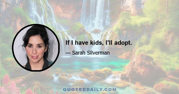 If I have kids, I'll adopt.