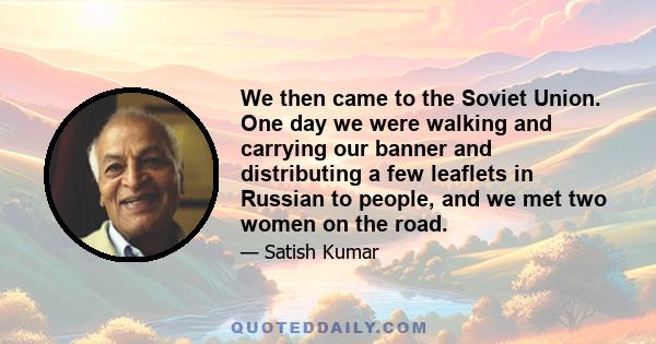 We then came to the Soviet Union. One day we were walking and carrying our banner and distributing a few leaflets in Russian to people, and we met two women on the road.