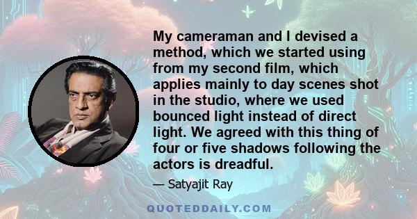 My cameraman and I devised a method, which we started using from my second film, which applies mainly to day scenes shot in the studio, where we used bounced light instead of direct light. We agreed with this thing of