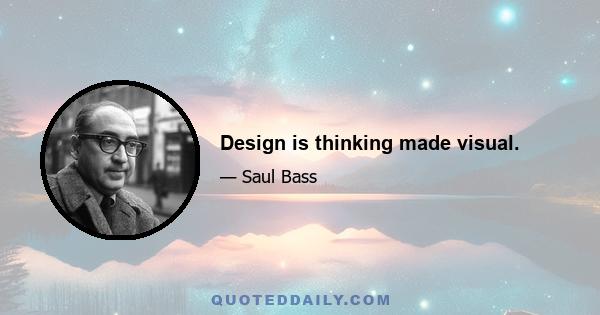 Design is thinking made visual.