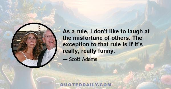 As a rule, I don't like to laugh at the misfortune of others. The exception to that rule is if it's really, really funny.