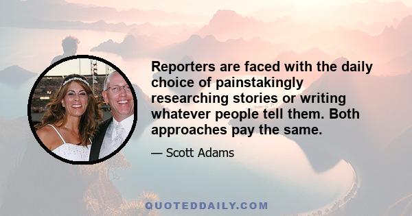 Reporters are faced with the daily choice of painstakingly researching stories or writing whatever people tell them. Both approaches pay the same.