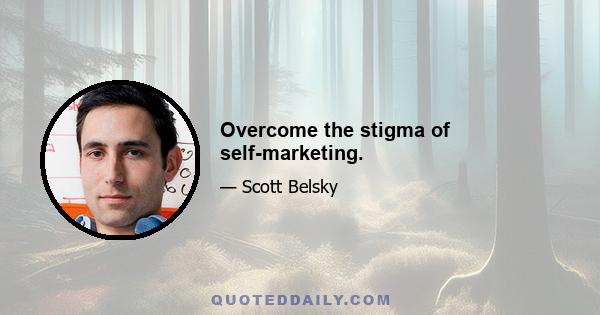 Overcome the stigma of self-marketing.