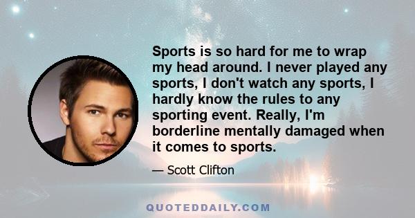 Sports is so hard for me to wrap my head around. I never played any sports, I don't watch any sports, I hardly know the rules to any sporting event. Really, I'm borderline mentally damaged when it comes to sports.