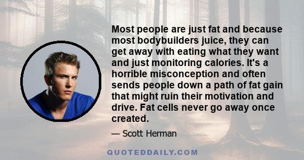 Most people are just fat and because most bodybuilders juice, they can get away with eating what they want and just monitoring calories. It's a horrible misconception and often sends people down a path of fat gain that