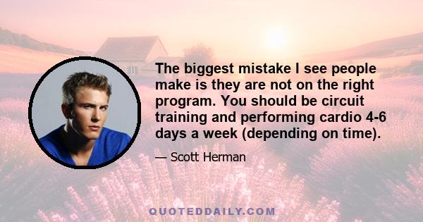 The biggest mistake I see people make is they are not on the right program. You should be circuit training and performing cardio 4-6 days a week (depending on time).