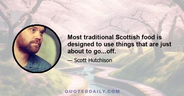 Most traditional Scottish food is designed to use things that are just about to go...off.