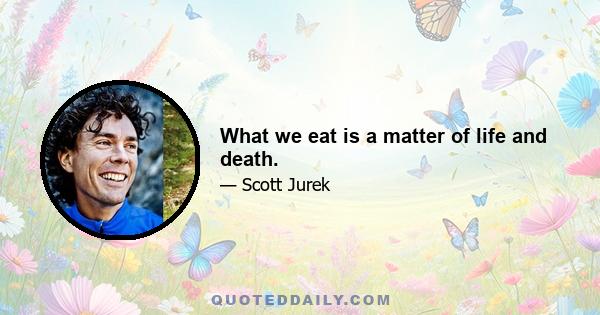 What we eat is a matter of life and death.