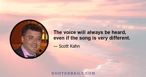 The voice will always be heard, even if the song is very different.