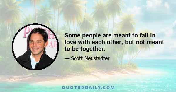 Some people are meant to fall in love with each other, but not meant to be together.