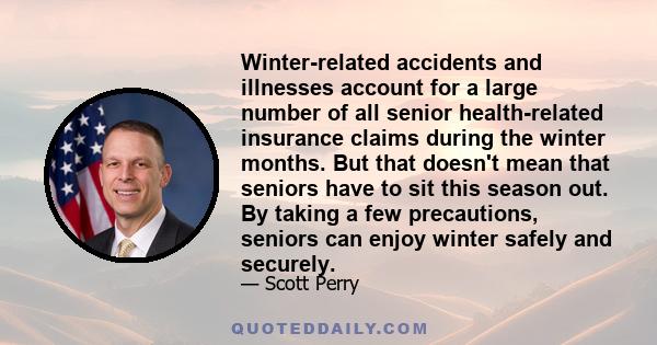 Winter-related accidents and illnesses account for a large number of all senior health-related insurance claims during the winter months. But that doesn't mean that seniors have to sit this season out. By taking a few