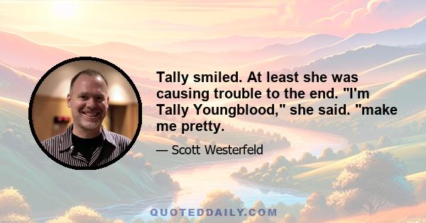 Tally smiled. At least she was causing trouble to the end. I'm Tally Youngblood, she said. make me pretty.