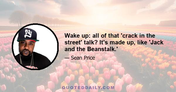 Wake up: all of that 'crack in the street' talk? It's made up, like 'Jack and the Beanstalk.'