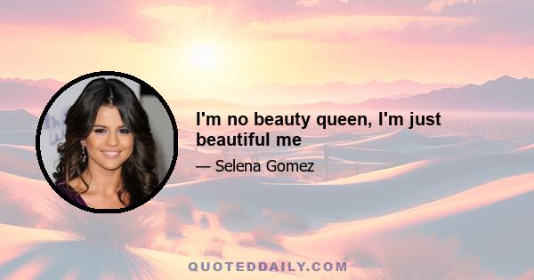 I'm no beauty queen, I'm just beautiful me