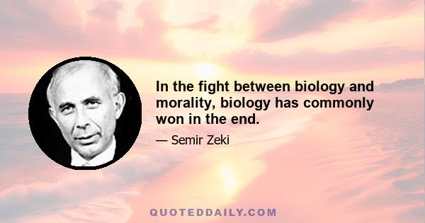 In the fight between biology and morality, biology has commonly won in the end.