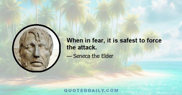 When in fear, it is safest to force the attack.