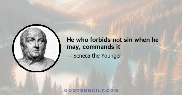 He who forbids not sin when he may, commands it