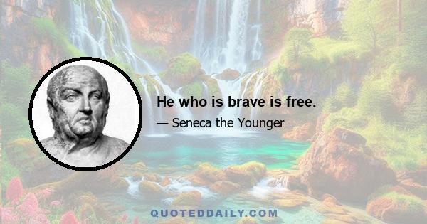 He who is brave is free.