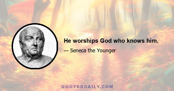 He worships God who knows him.