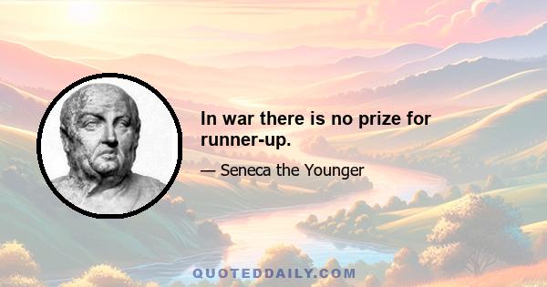 In war there is no prize for runner-up.