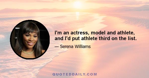 I'm an actress, model and athlete, and I'd put athlete third on the list.