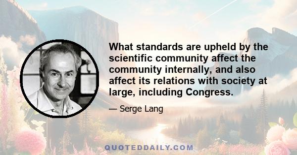 What standards are upheld by the scientific community affect the community internally, and also affect its relations with society at large, including Congress.