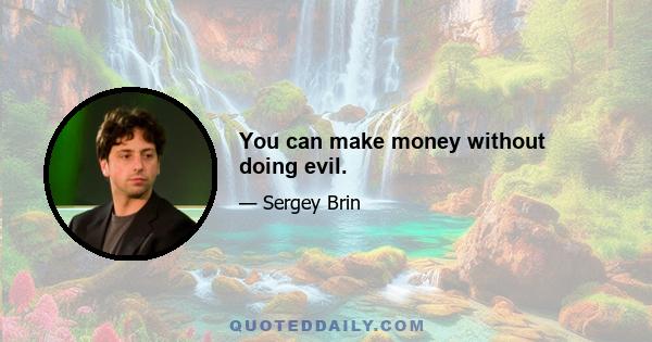 You can make money without doing evil.