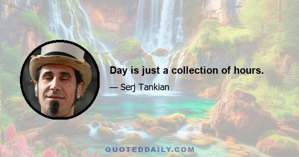 Day is just a collection of hours.