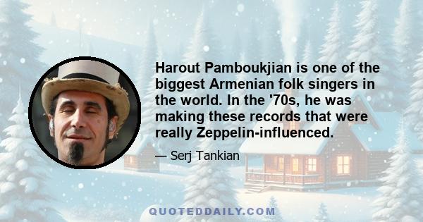 Harout Pamboukjian is one of the biggest Armenian folk singers in the world. In the '70s, he was making these records that were really Zeppelin-influenced.