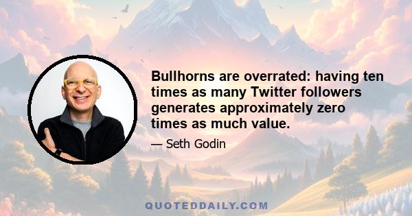 Bullhorns are overrated: having ten times as many Twitter followers generates approximately zero times as much value.