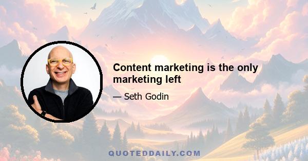 Content marketing is the only marketing left
