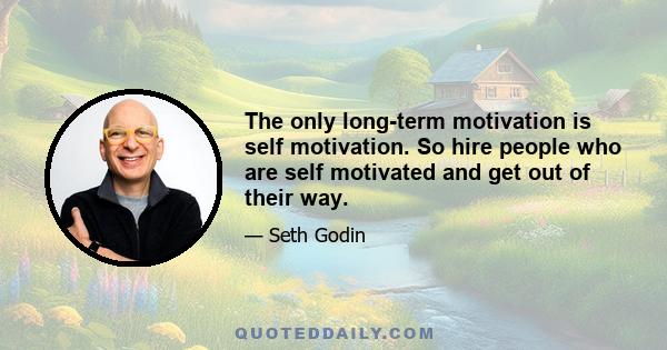 The only long-term motivation is self motivation. So hire people who are self motivated and get out of their way.