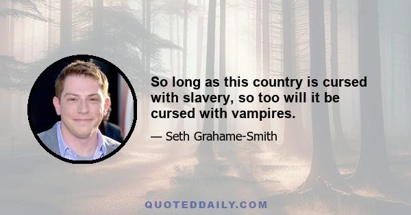 So long as this country is cursed with slavery, so too will it be cursed with vampires.