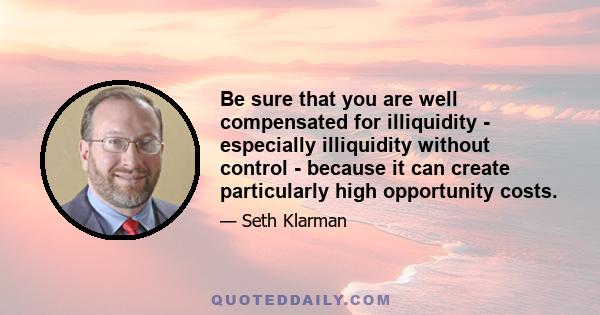 Be sure that you are well compensated for illiquidity - especially illiquidity without control - because it can create particularly high opportunity costs.